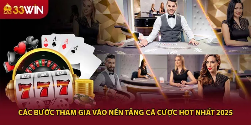 Các bước tham gia vào nền tảng cá cược hot nhất 2025